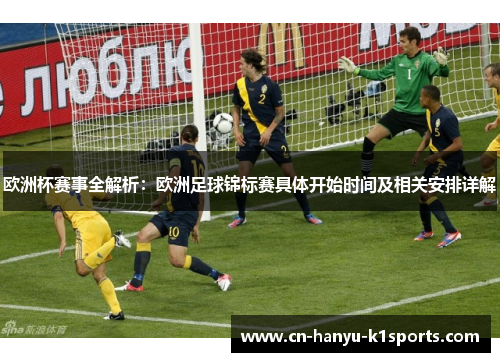 欧洲杯赛事全解析：欧洲足球锦标赛具体开始时间及相关安排详解