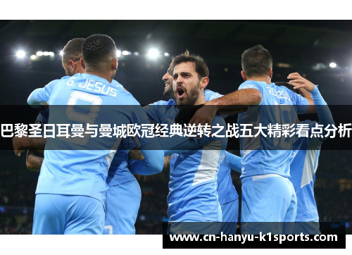 巴黎圣日耳曼与曼城欧冠经典逆转之战五大精彩看点分析 巴黎圣日耳曼与曼城欧冠经典逆转之战五大精彩看点分析