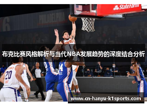 布克比赛风格解析与当代NBA发展趋势的深度结合分析 布克比赛风格解析与当代NBA发展趋势的深度结合分析
