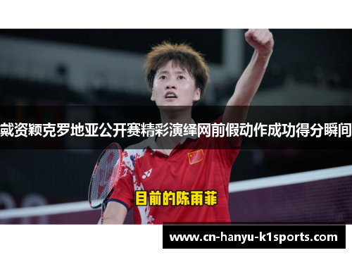 戴资颖克罗地亚公开赛精彩演绎网前假动作成功得分瞬间 戴资颖克罗地亚公开赛精彩演绎网前假动作成功得分瞬间