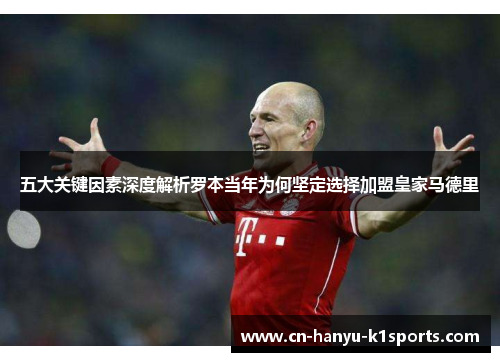 五大关键因素深度解析罗本当年为何坚定选择加盟皇家马德里 五大关键因素深度解析罗本当年为何坚定选择加盟皇家马德里