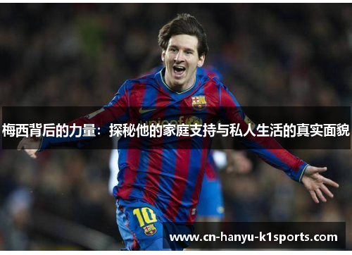 梅西背后的力量：探秘他的家庭支持与私人生活的真实面貌