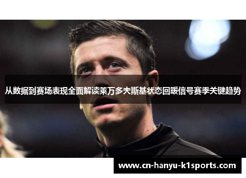 从数据到赛场表现全面解读莱万多夫斯基状态回暖信号赛季关键趋势