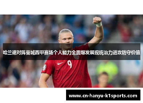 哈兰德对阵曼城西甲赛场个人能力全面爆发展现统治力进攻防守价值