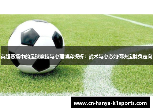 英超赛场中的足球竞技与心理博弈探析：战术与心态如何决定胜负走向