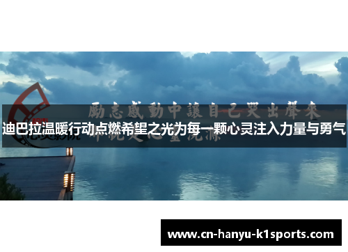 迪巴拉温暖行动点燃希望之光为每一颗心灵注入力量与勇气