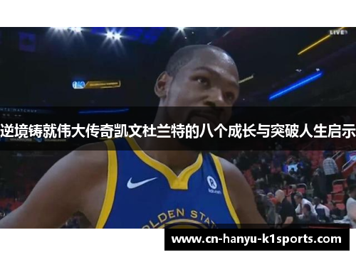 逆境铸就伟大传奇凯文杜兰特的八个成长与突破人生启示