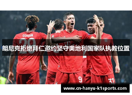 朗尼克拒绝拜仁邀约坚守奥地利国家队执教位置 朗尼克拒绝拜仁邀约坚守奥地利国家队执教位置